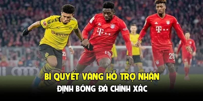 Bí quyết vàng hỗ trợ nhận định bóng đá chính xác