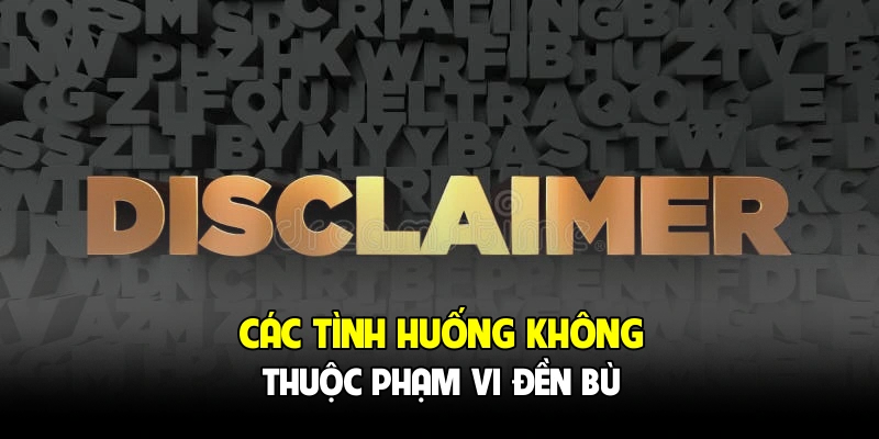 Các tình huống không thuộc phạm vi đền bù