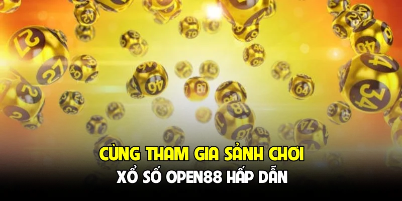 Cùng tham gia sảnh chơi xổ số OPEN88 hấp dẫn