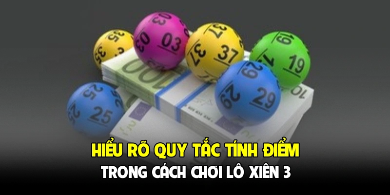 Hiểu rõ quy tắc tính điểm trong cách chơi lô xiên 3