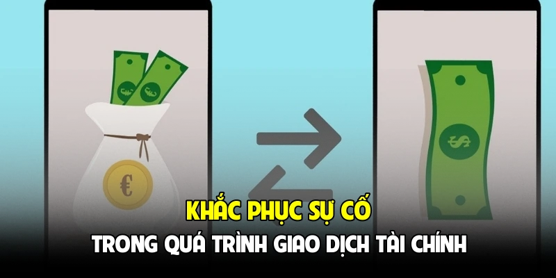 Khắc phục sự cố trong quá trình giao dịch tài chính
