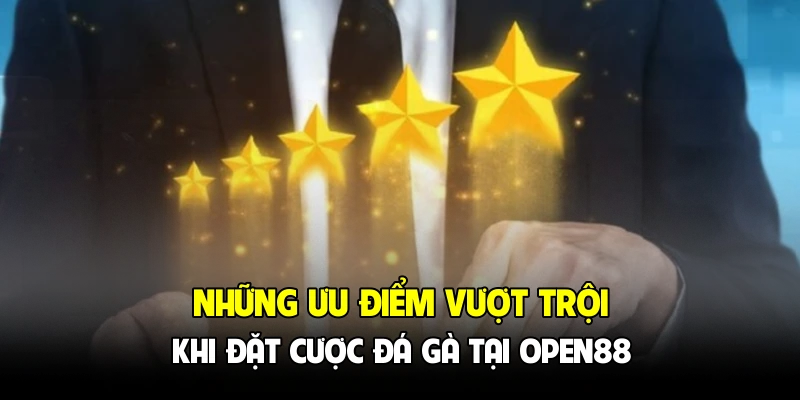 Những ưu điểm vượt trội khi đặt cược đá gà tại OPEN88