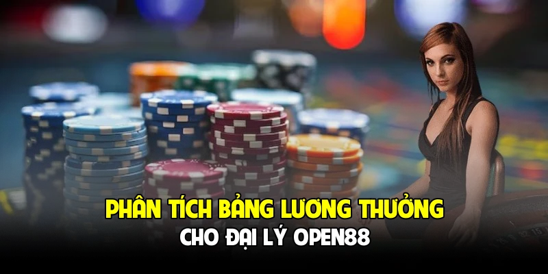 Phân tích bảng lương thưởng cho đại lý OPEN88