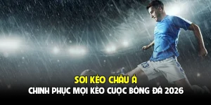 Soi Kèo Châu Á - Chinh Phục Mọi Kèo Cược Bóng Đá 2026