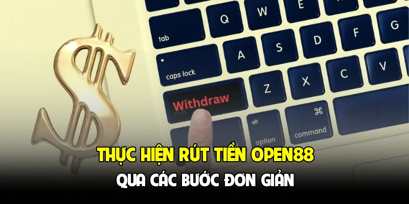Thực hiện rút tiền OPEN88 qua các bước đơn giản