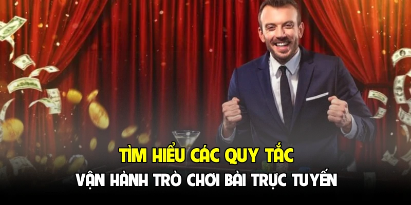 Tìm hiểu các quy tắc vận hành trò chơi bài trực tuyến