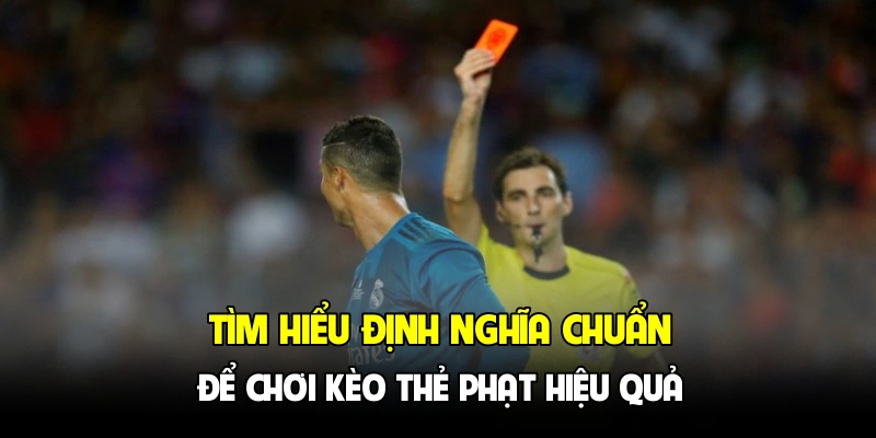 Tìm hiểu định nghĩa chuẩn để chơi kèo thẻ phạt hiệu quả