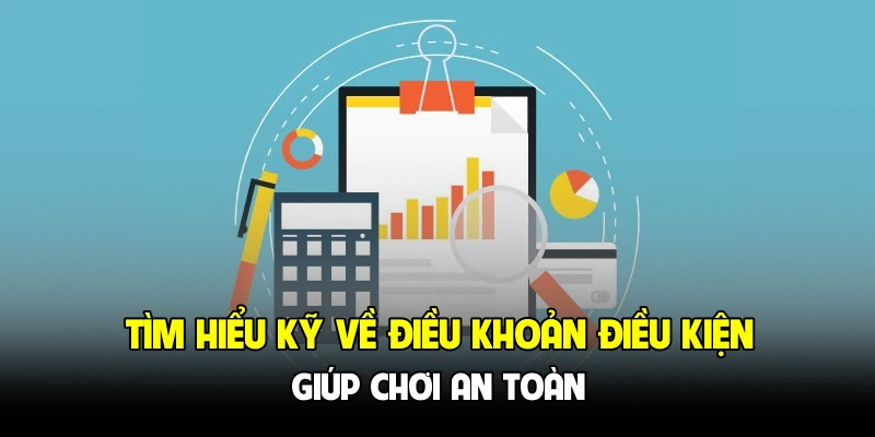 Tìm hiểu kỹ về điều khoản điều kiện giúp chơi an toàn