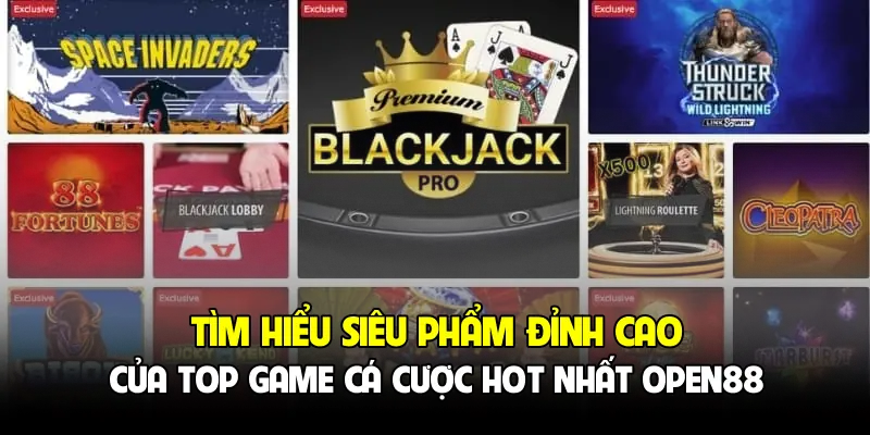 Tìm hiểu siêu phẩm đỉnh cao của top game cá cược hot nhất OPEN88