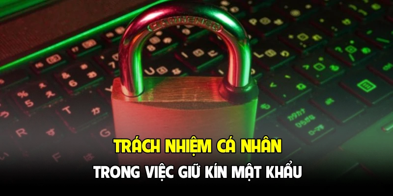 Trách nhiệm cá nhân trong việc giữ kín mật khẩu