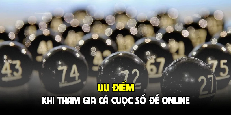 Ưu điểm khi tham gia cá cược số đề online